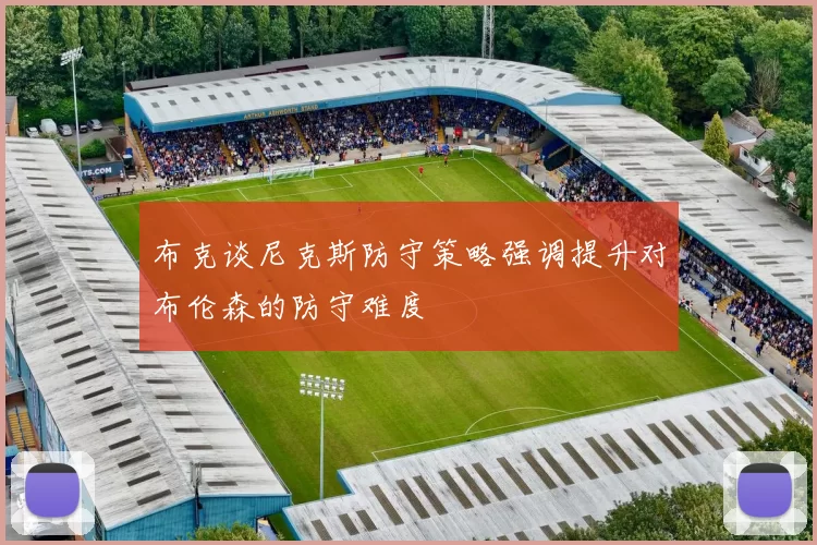 布克谈尼克斯防守策略强调提升对布伦森的防守难度